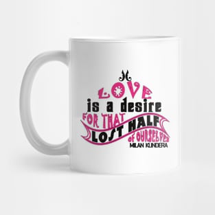 Love is a desire for that lost half of ourselves quote milan kundera by chakibium Mug